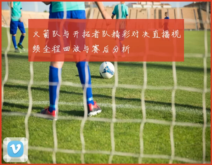 火箭队与开拓者队精彩对决直播视频全程回放与赛后分析
