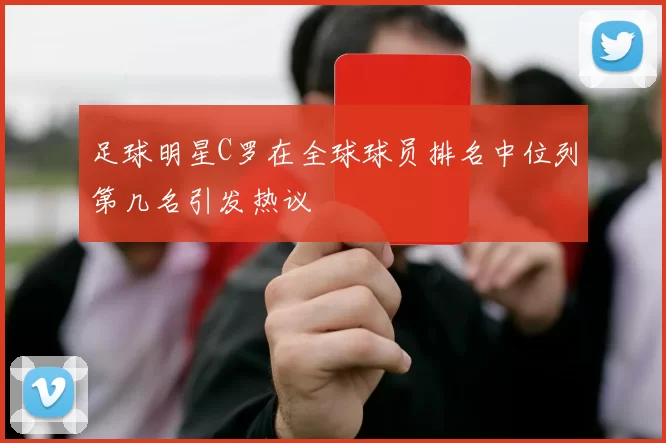 足球明星C罗在全球球员排名中位列第几名引发热议