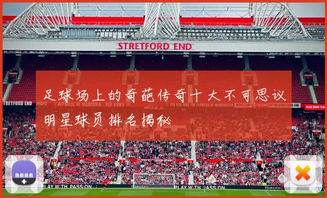 足球场上的奇葩传奇十大不可思议明星球员排名揭秘