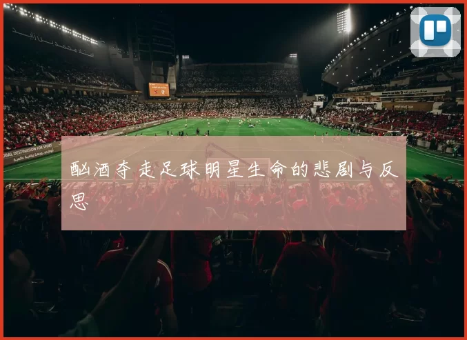 酗酒夺走足球明星生命的悲剧与反思