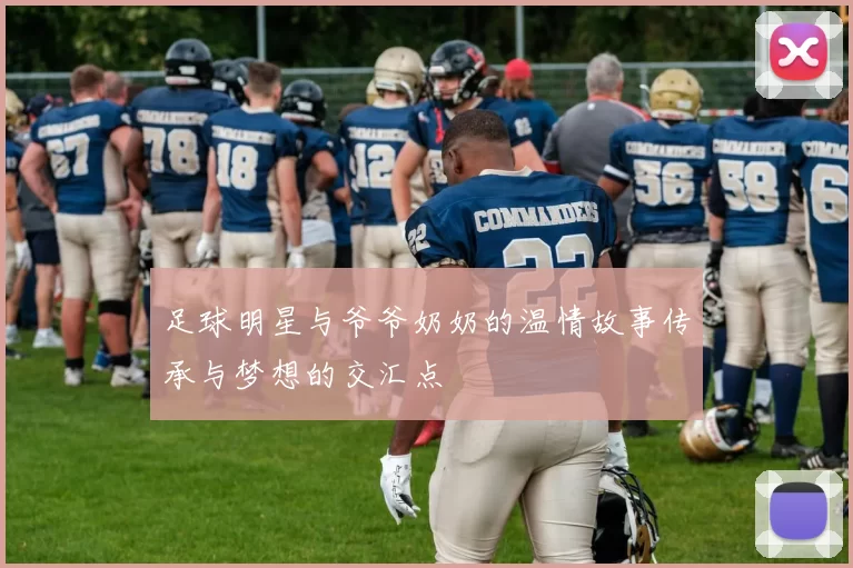 足球明星与爷爷奶奶的温情故事传承与梦想的交汇点