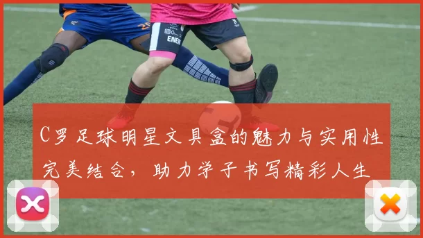 C罗足球明星文具盒的魅力与实用性完美结合，助力学子书写精彩人生