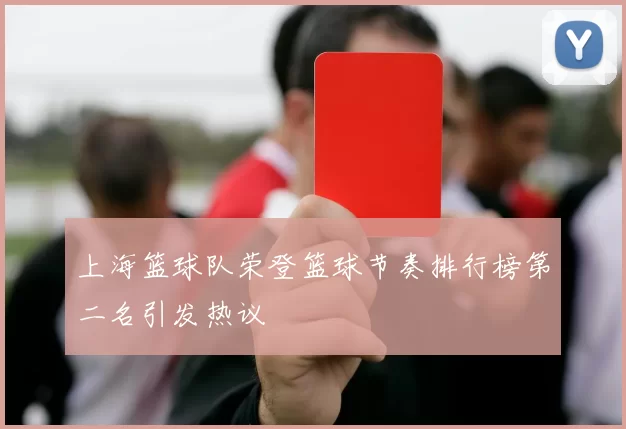 上海篮球队荣登篮球节奏排行榜第二名引发热议
